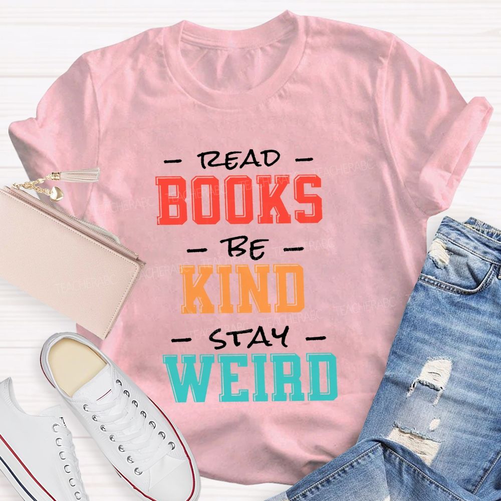 Read Books Be Kind Stay Weird Colorful Teacher T-shirt