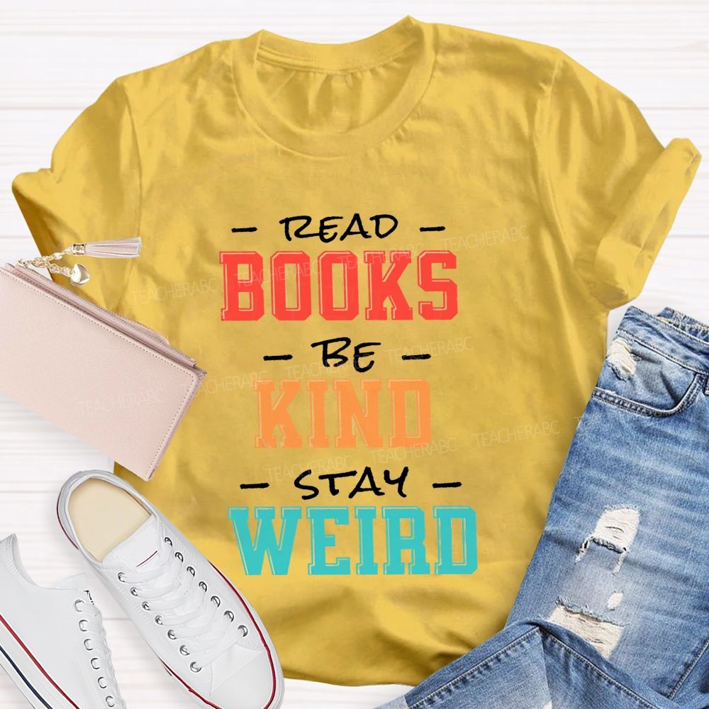 Read Books Be Kind Stay Weird Colorful Teacher T-shirt