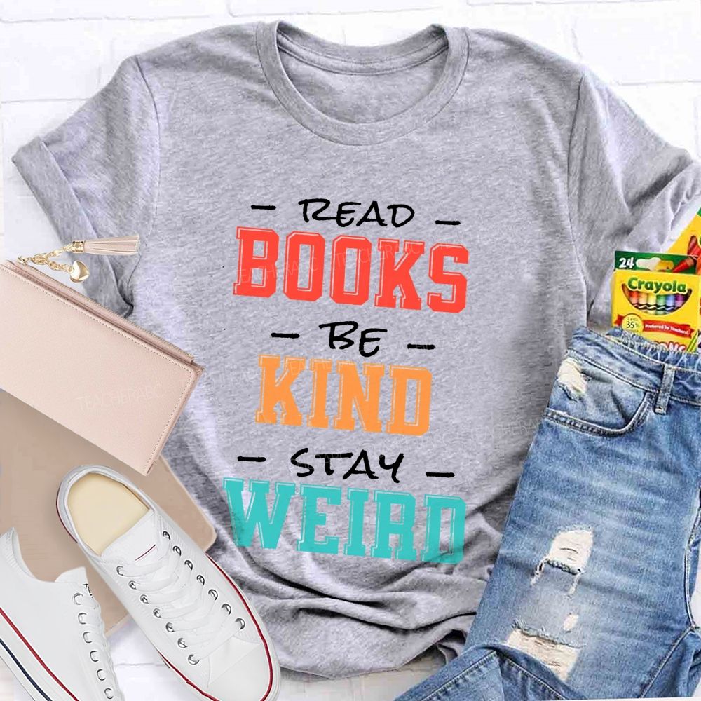 Read Books Be Kind Stay Weird Colorful Teacher T-shirt