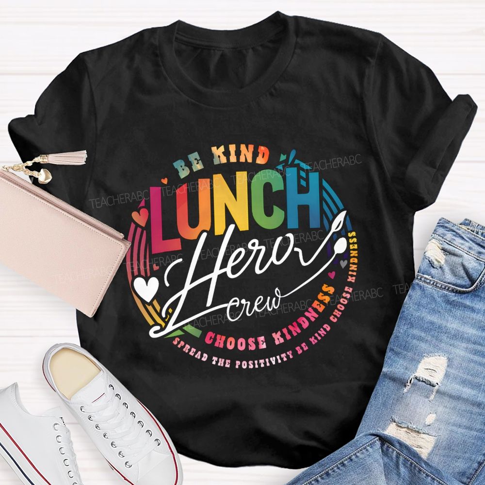 Lunch Hero Crew Be Kind Spread The Positivity Choose Kindness T-shirt