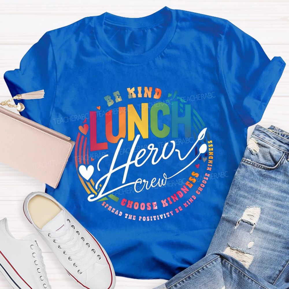 Lunch Hero Crew Be Kind Spread The Positivity Choose Kindness T-shirt