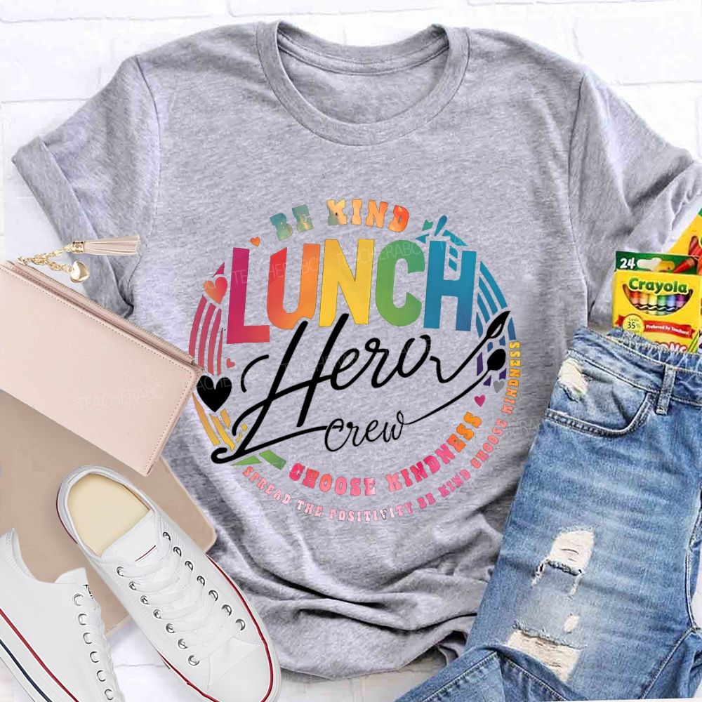 Lunch Hero Crew Be Kind Spread The Positivity Choose Kindness T-shirt