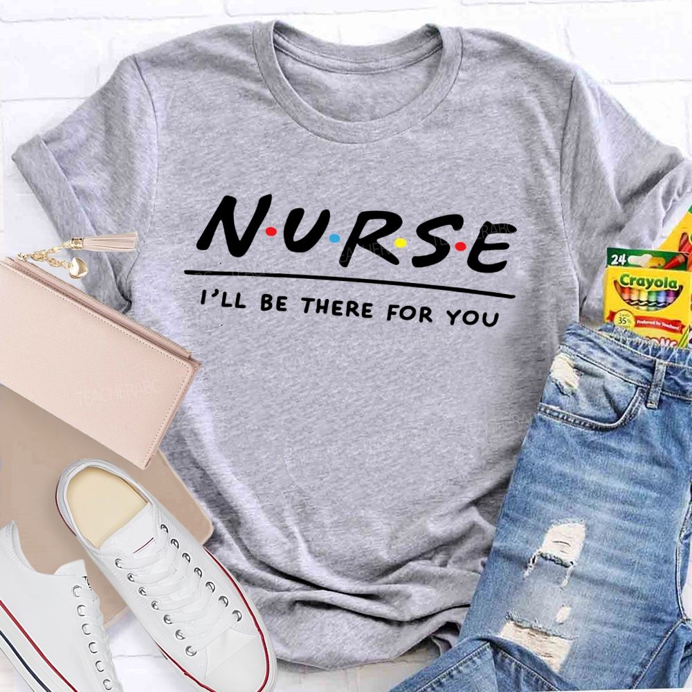 School Nurse I'Ll Be There For You T-shirt