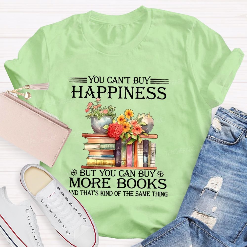 You Can'T Buy Happiness But You Can Buy More Books And That'S Kind Of The Same Thing T-shirt