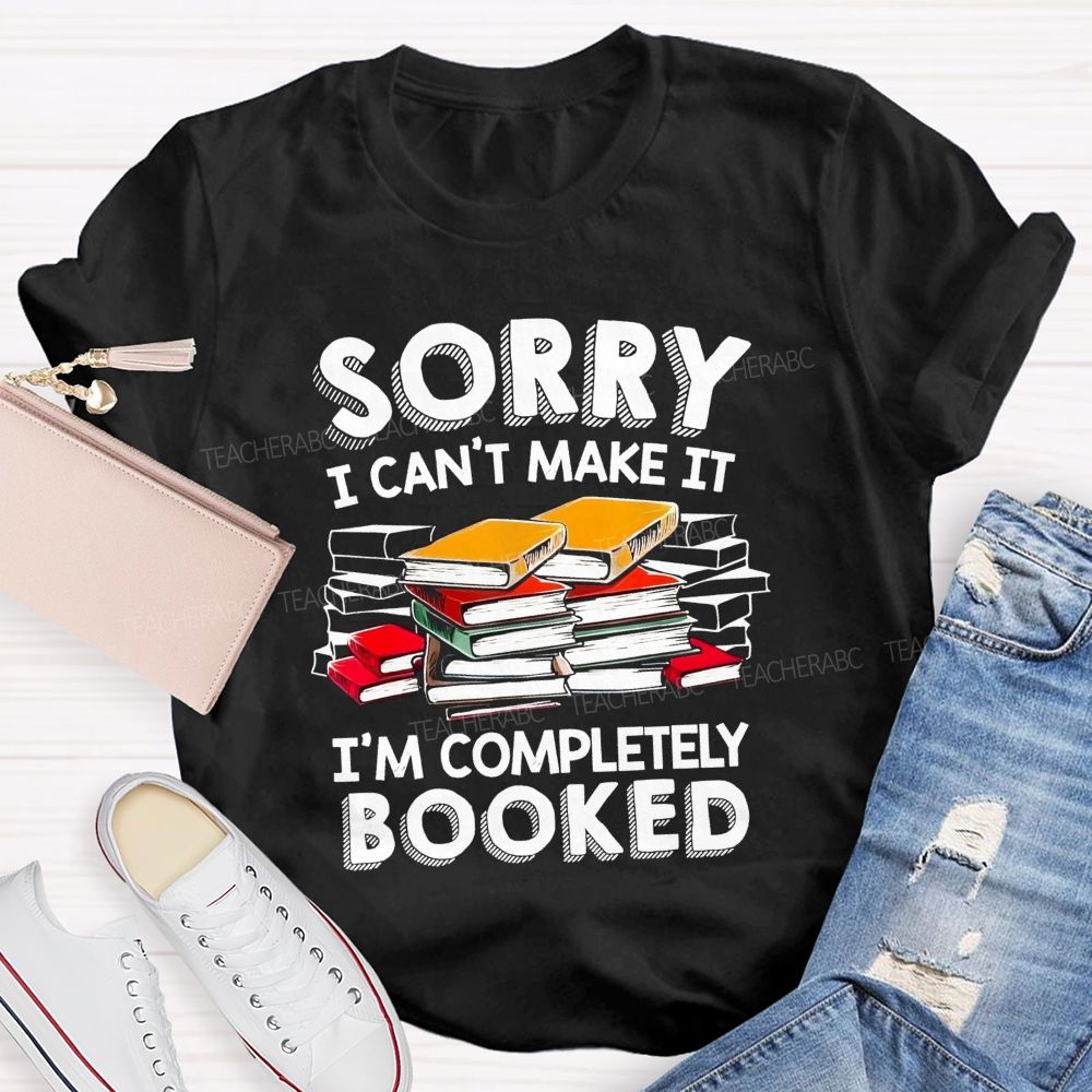 Sorry I Can'T Make It I'M Completely Booked Teacher T-Shirt