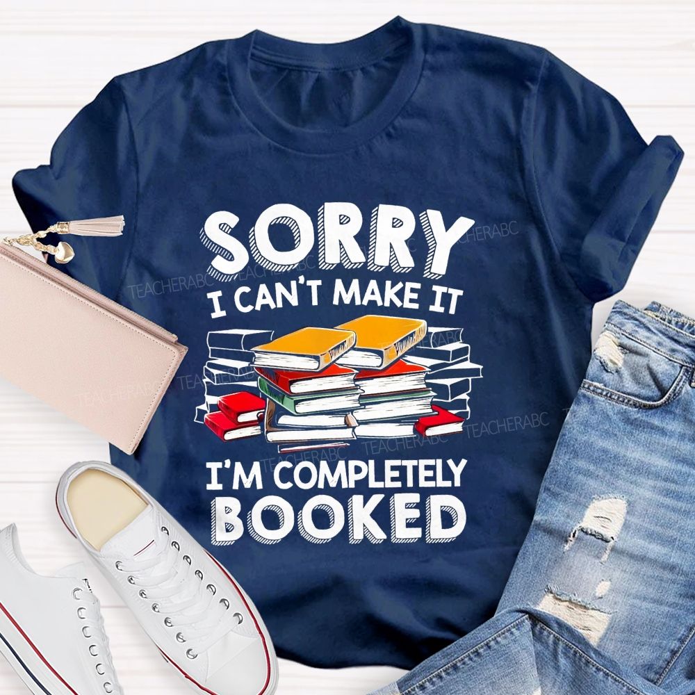 Sorry I Can'T Make It I'M Completely Booked Teacher T-Shirt