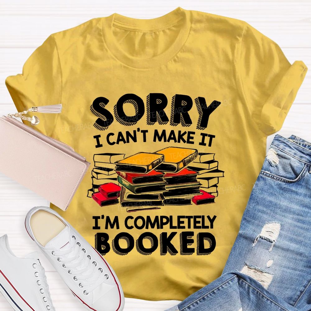 Sorry I Can'T Make It I'M Completely Booked Teacher T-Shirt