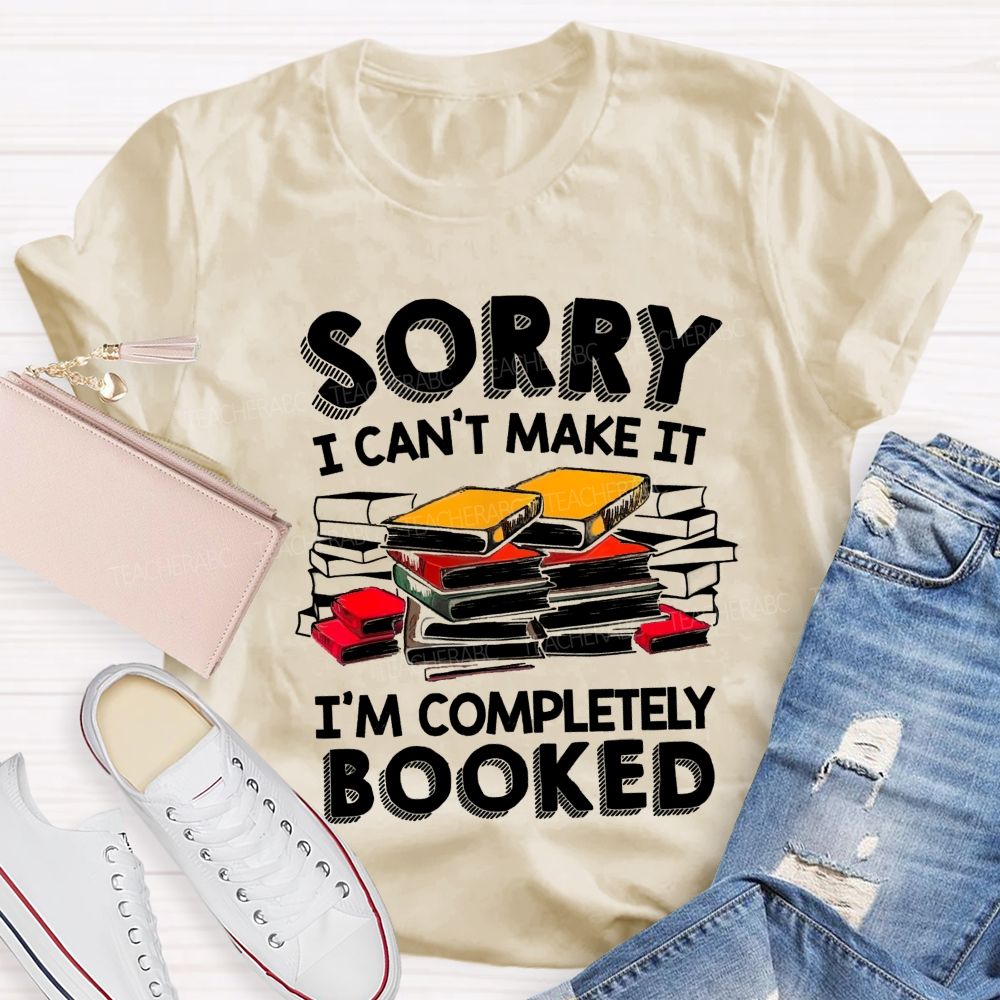 Sorry I Can'T Make It I'M Completely Booked Teacher T-Shirt