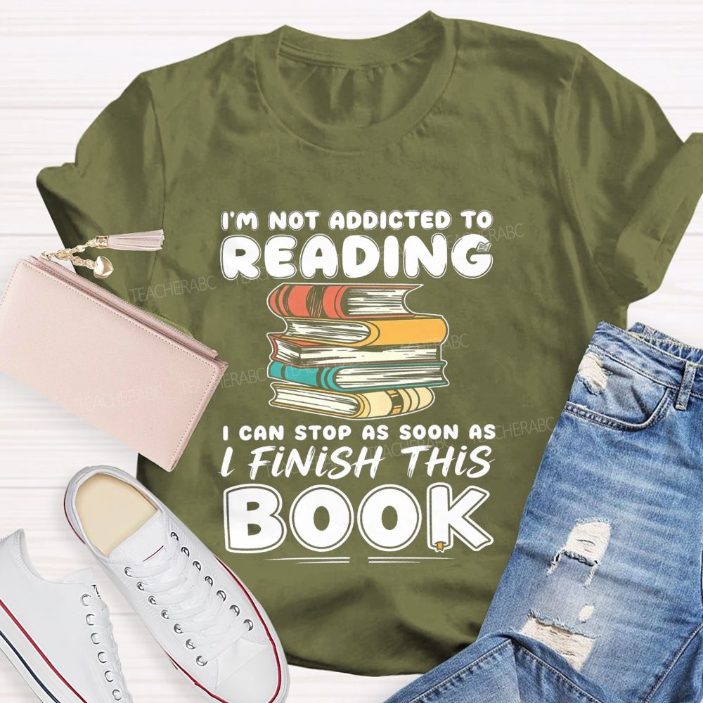 I'M Not Addicted To Reading I Can Stop As Soon As I Fish This Book Teacher T-Shirt