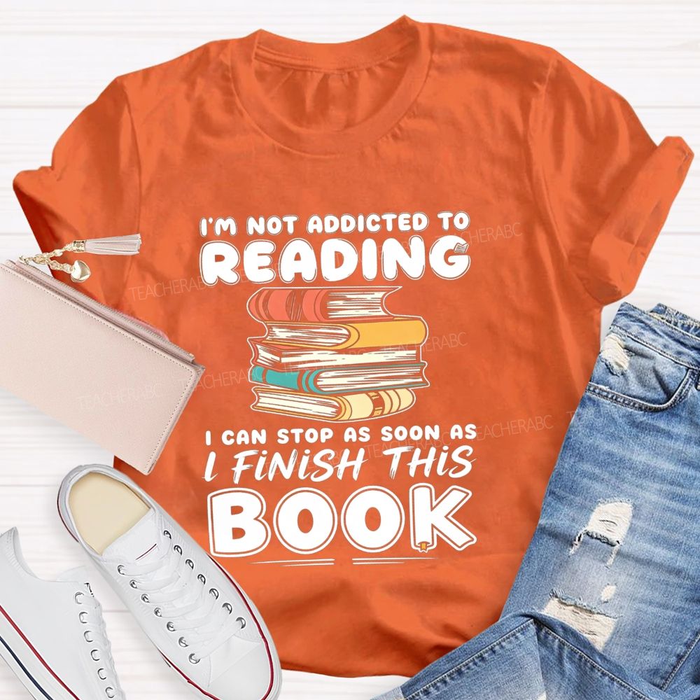 I'M Not Addicted To Reading I Can Stop As Soon As I Fish This Book Teacher T-Shirt