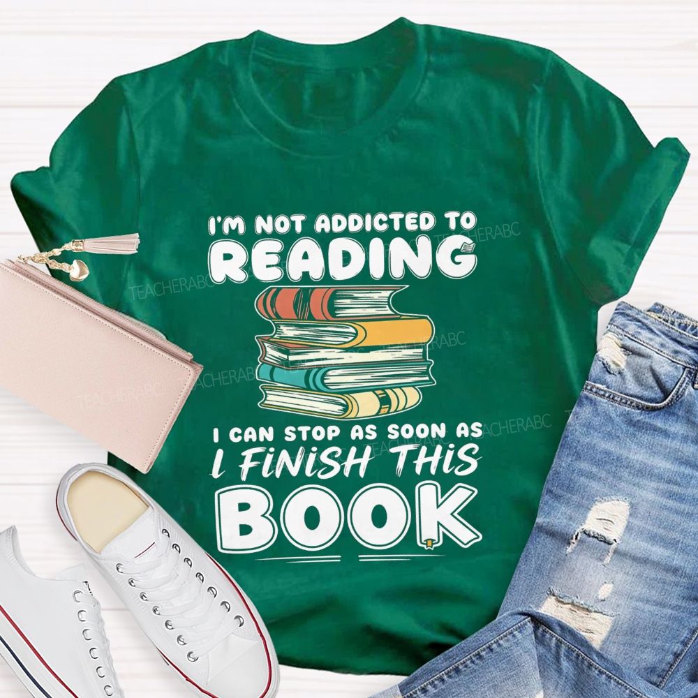 I'M Not Addicted To Reading I Can Stop As Soon As I Fish This Book Teacher T-Shirt