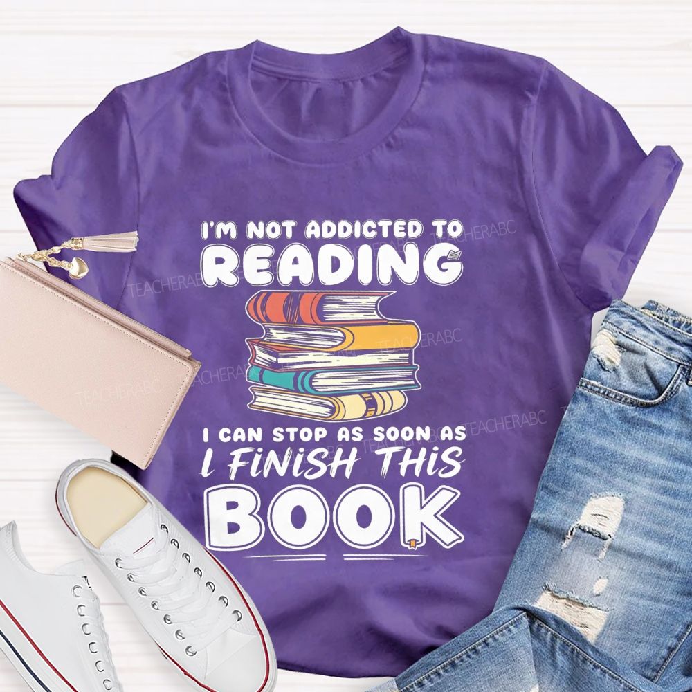 I'M Not Addicted To Reading I Can Stop As Soon As I Fish This Book Teacher T-Shirt