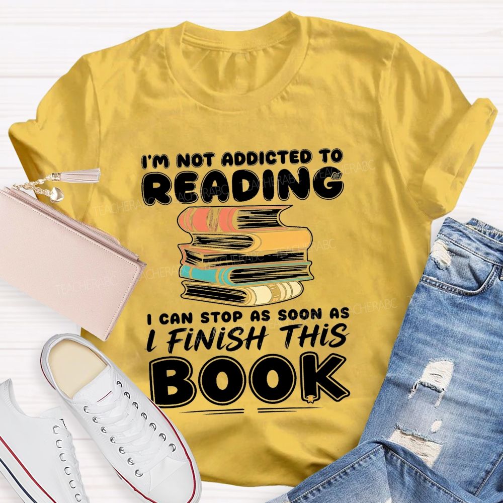 I'M Not Addicted To Reading I Can Stop As Soon As I Fish This Book Teacher T-Shirt