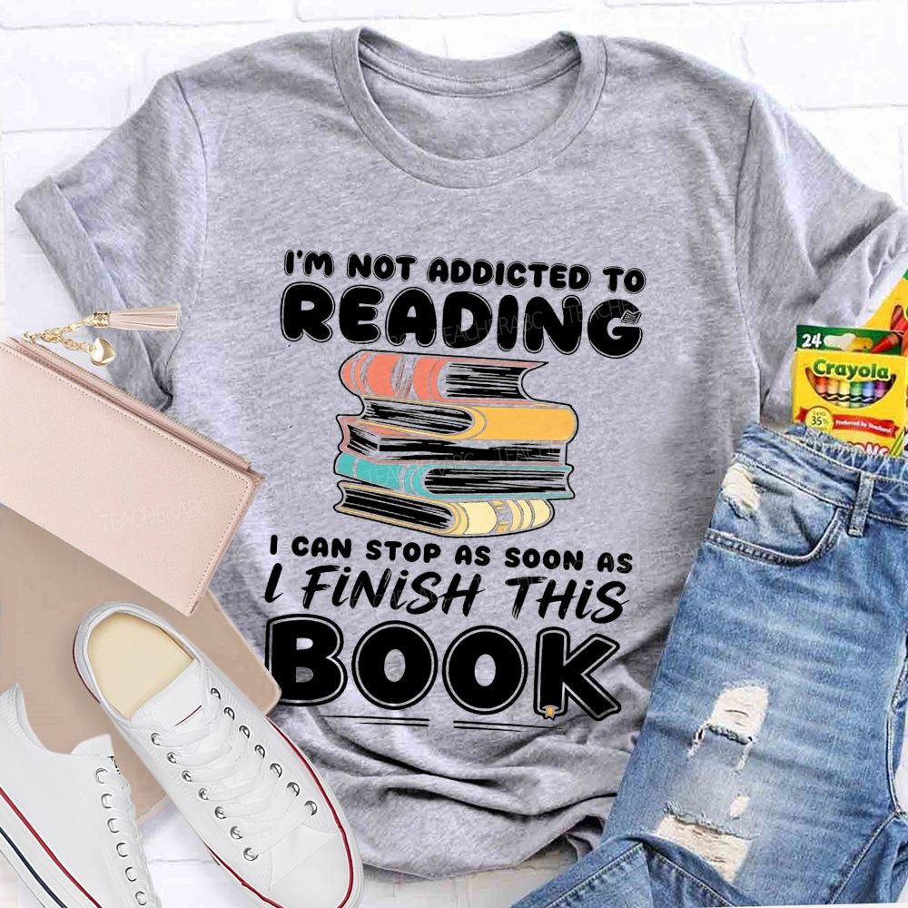 I'M Not Addicted To Reading I Can Stop As Soon As I Fish This Book Teacher T-Shirt