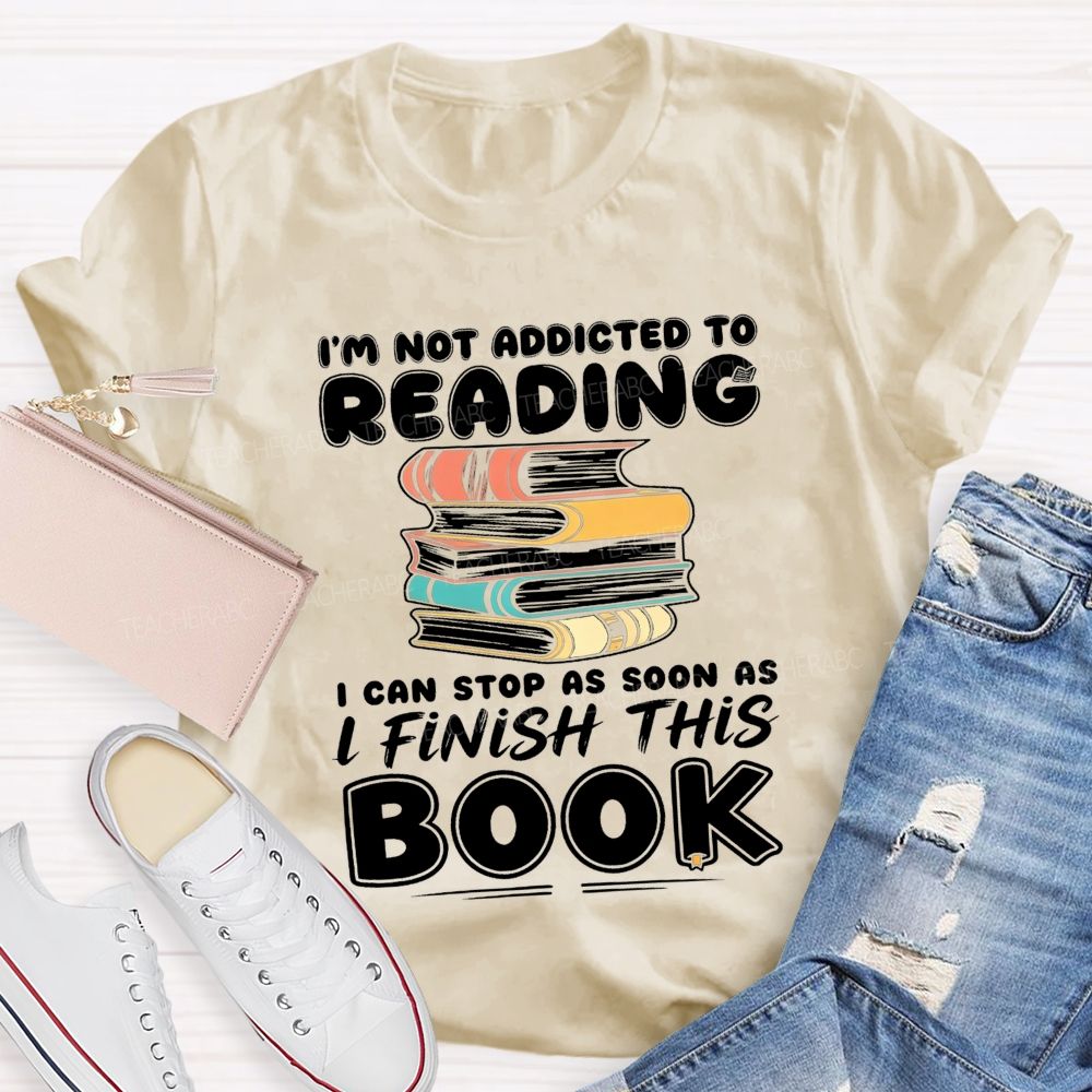 I'M Not Addicted To Reading I Can Stop As Soon As I Fish This Book Teacher T-Shirt