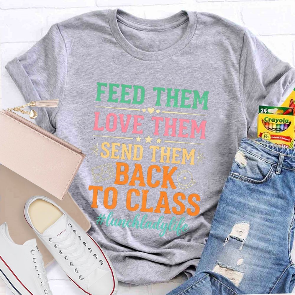 Feed Them Love Them Send Them Back To Class T-shirt