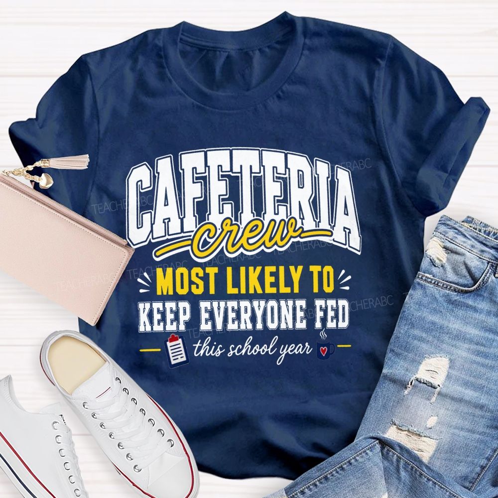 Cafeteria Crew Most Likely To Keep Everyone Fed This School Year T-shirt