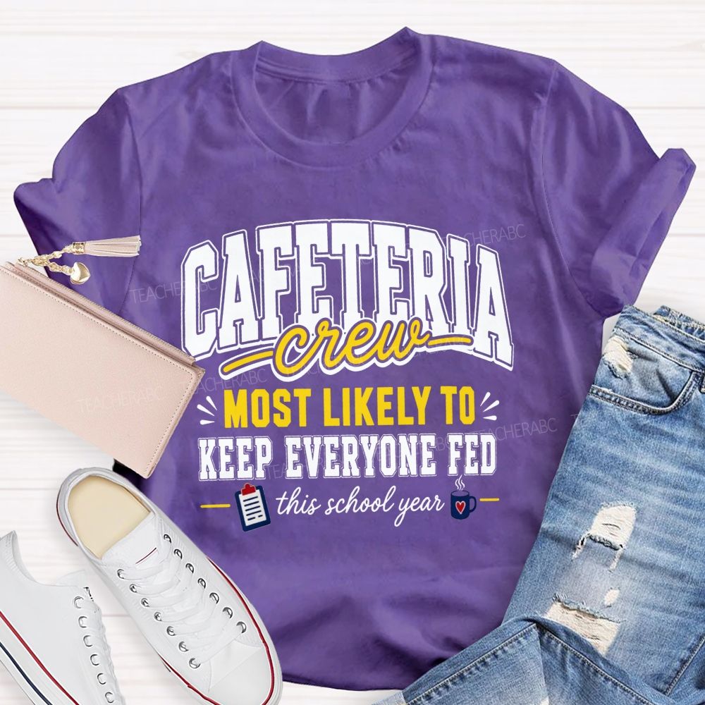 Cafeteria Crew Most Likely To Keep Everyone Fed This School Year T-shirt