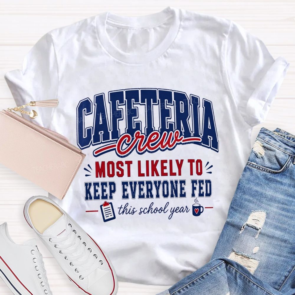 Cafeteria Crew Most Likely To Keep Everyone Fed This School Year T-shirt