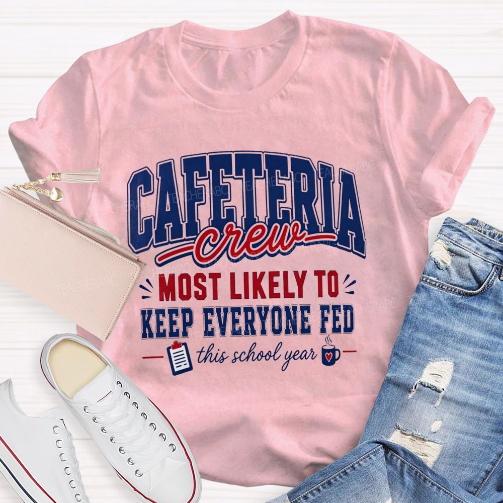 Cafeteria Crew Most Likely To Keep Everyone Fed This School Year T-shirt