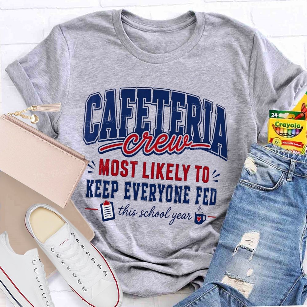 Cafeteria Crew Most Likely To Keep Everyone Fed This School Year T-shirt