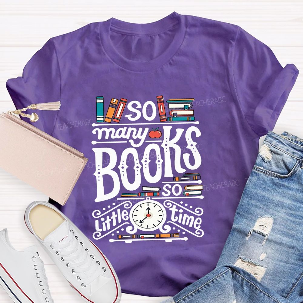So Many Books And So Little Time Teacher T-shirt