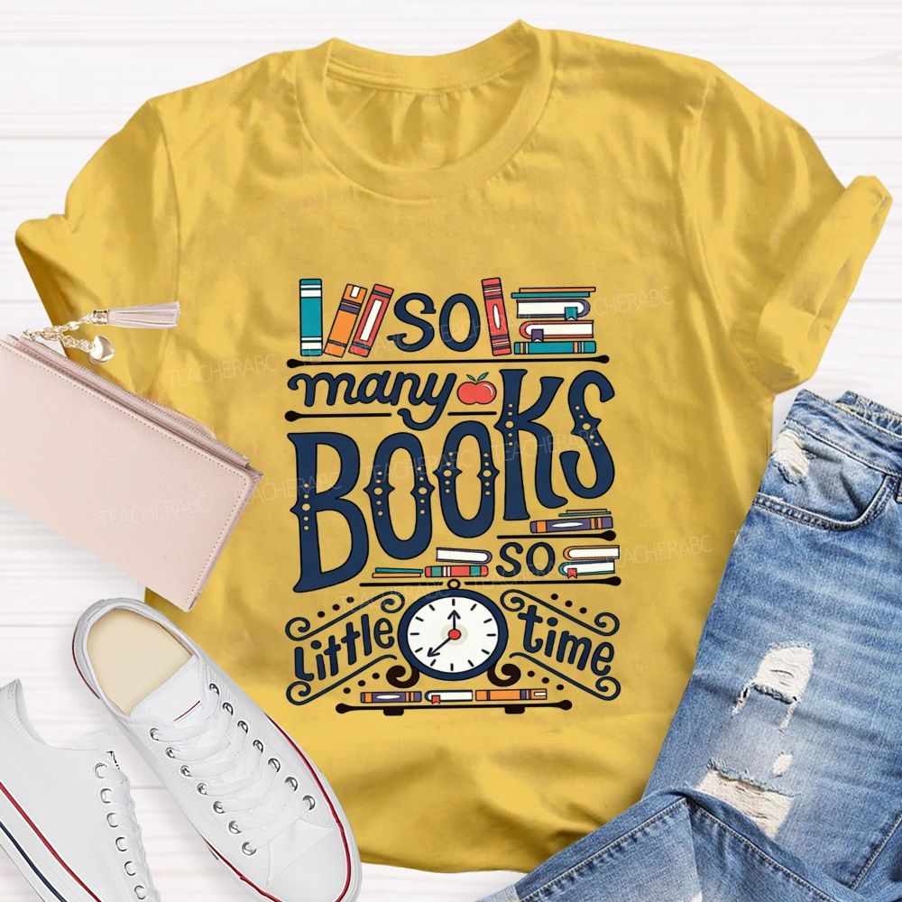 So Many Books And So Little Time Teacher T-shirt