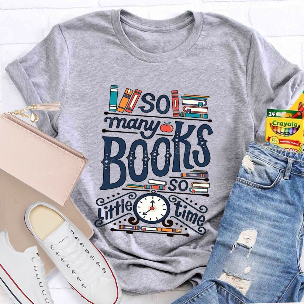 So Many Books And So Little Time Teacher T-shirt