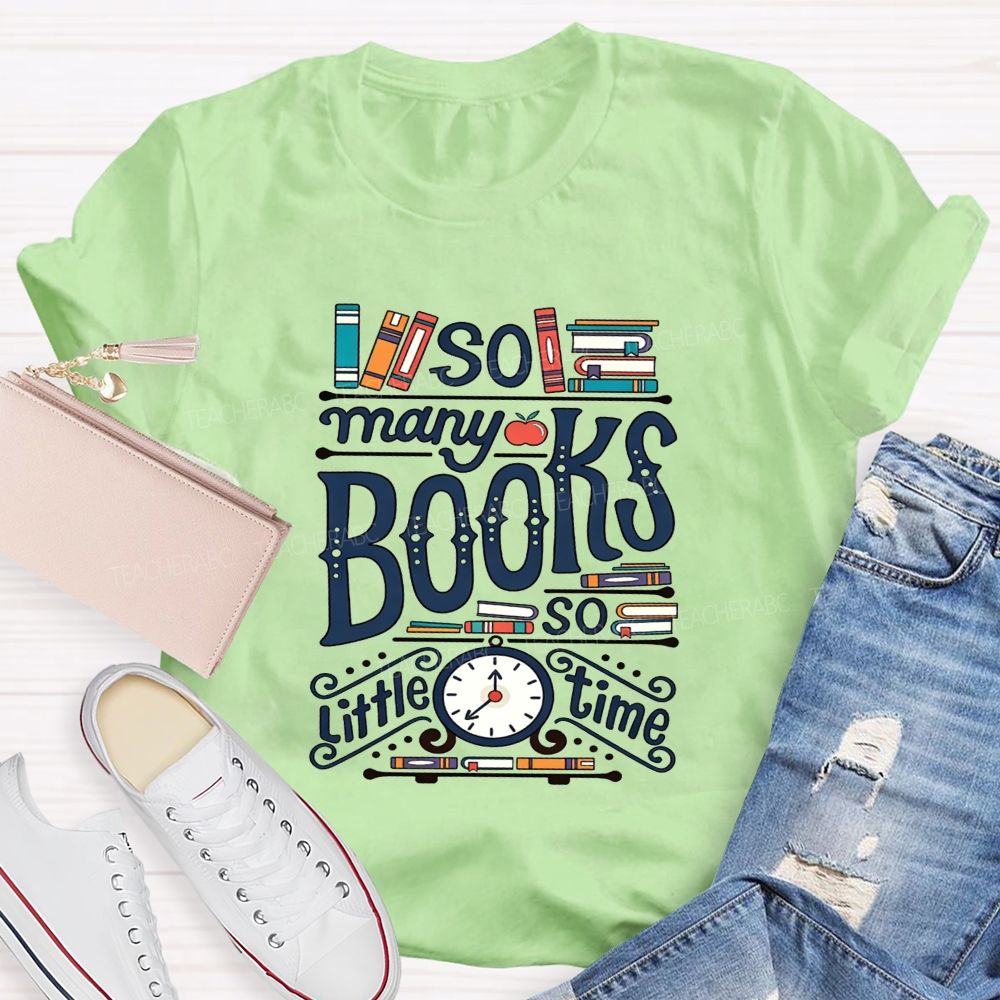 So Many Books And So Little Time Teacher T-shirt