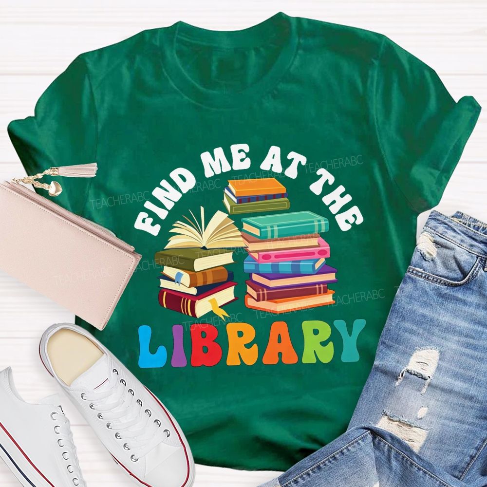 Find Me At The Library Teacher T-shirt