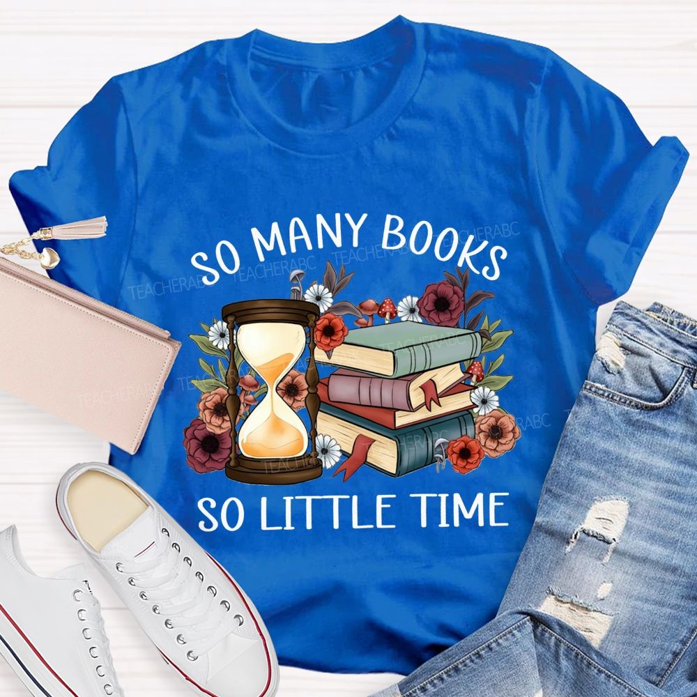 So Many Books So Little Time Teacher T-shirt