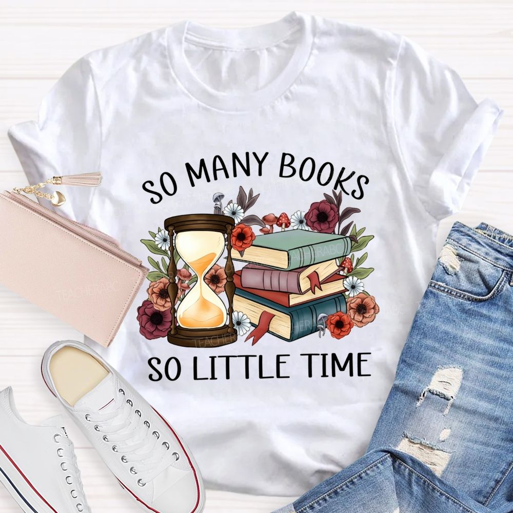 So Many Books So Little Time Teacher T-shirt
