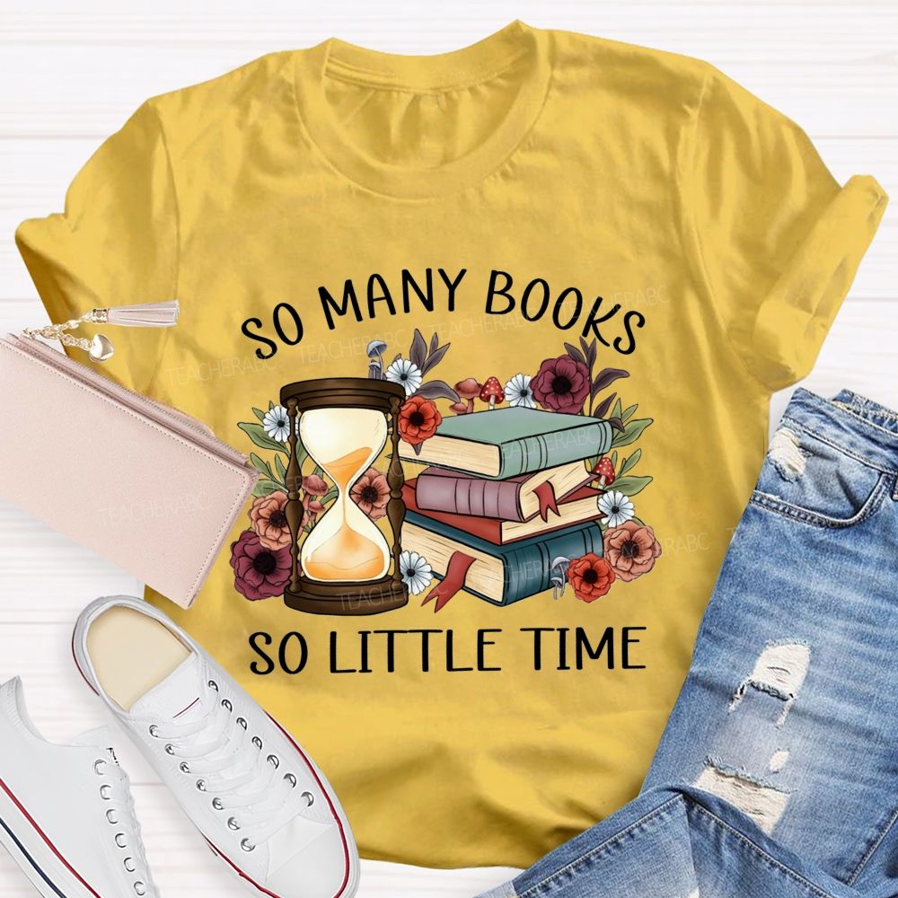 So Many Books So Little Time Teacher T-shirt