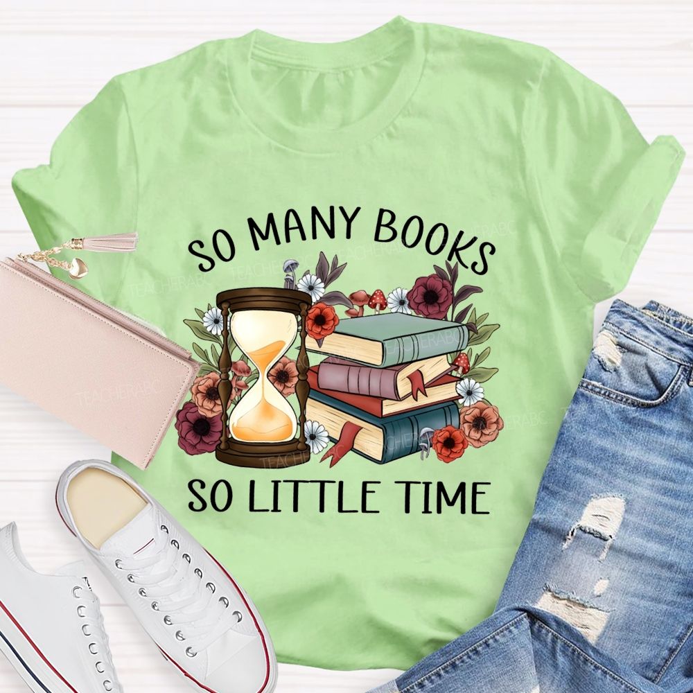 So Many Books So Little Time Teacher T-shirt