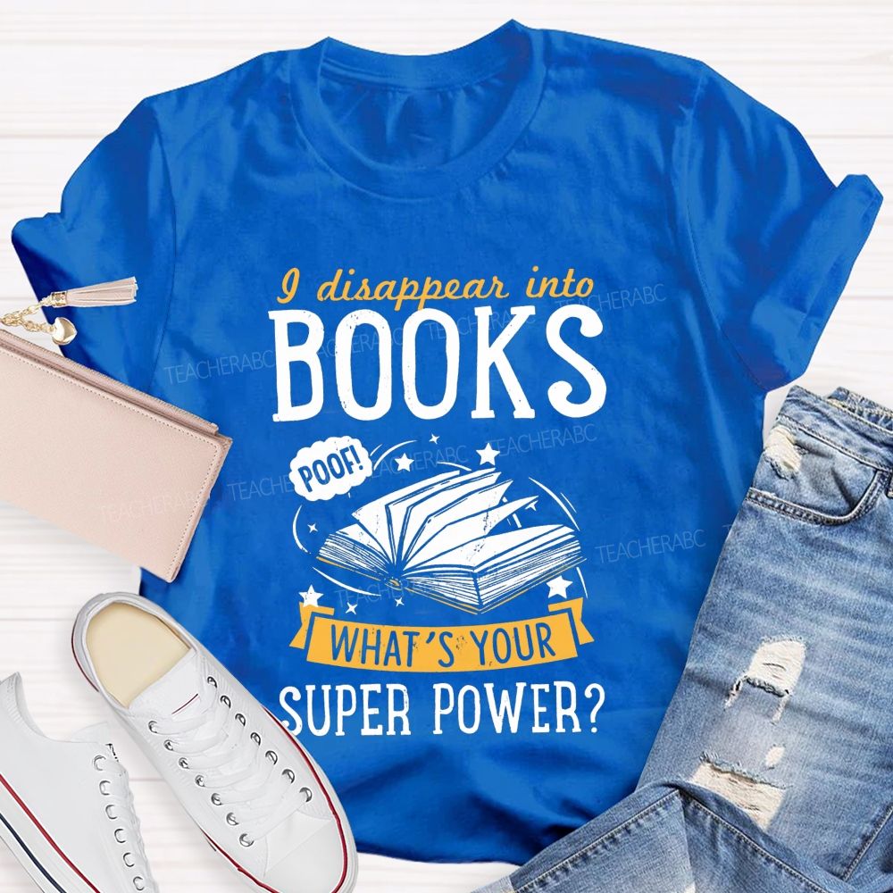 I Disappear Into Books What'S Your Superpower Teacher T-shirt