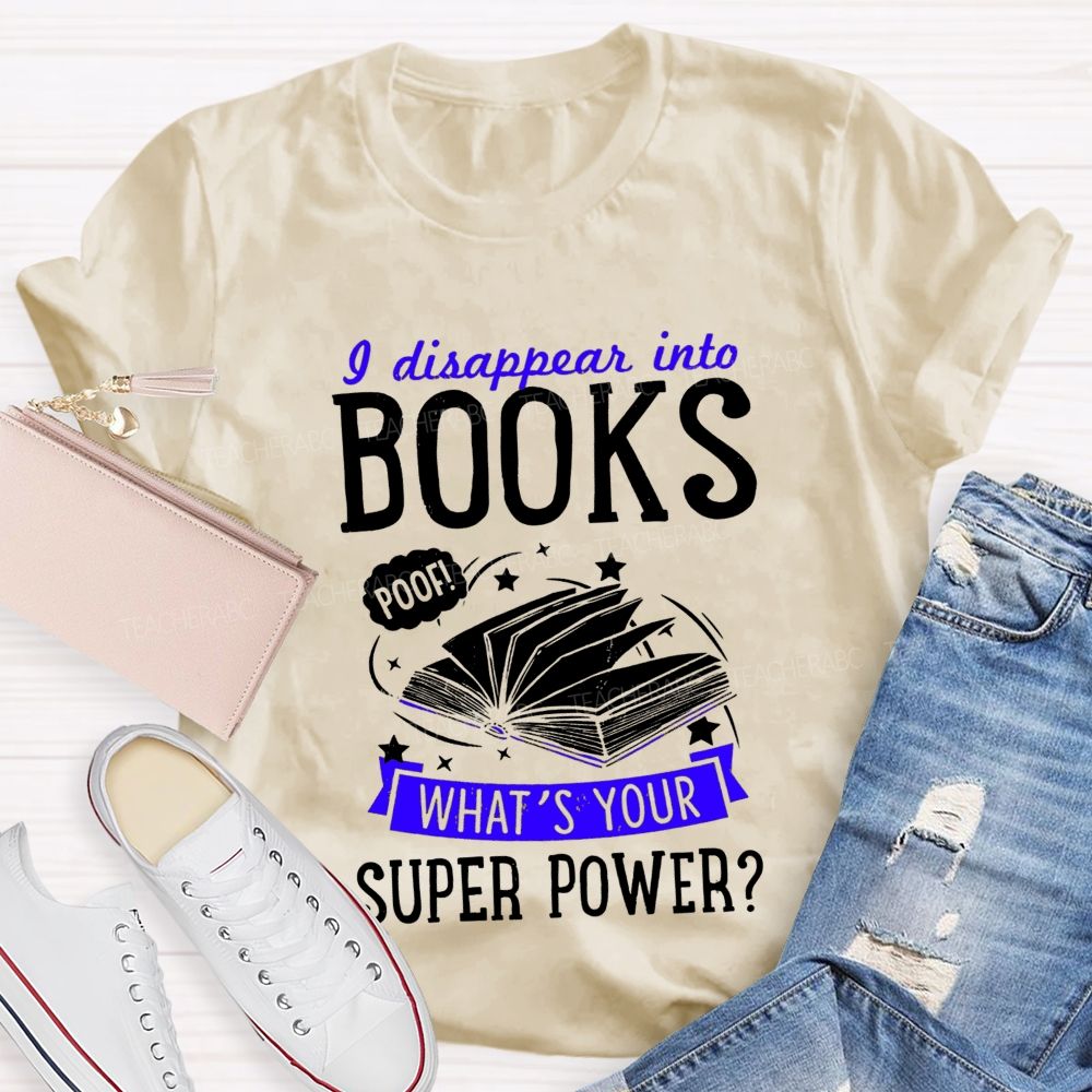 I Disappear Into Books What'S Your Superpower Teacher T-shirt