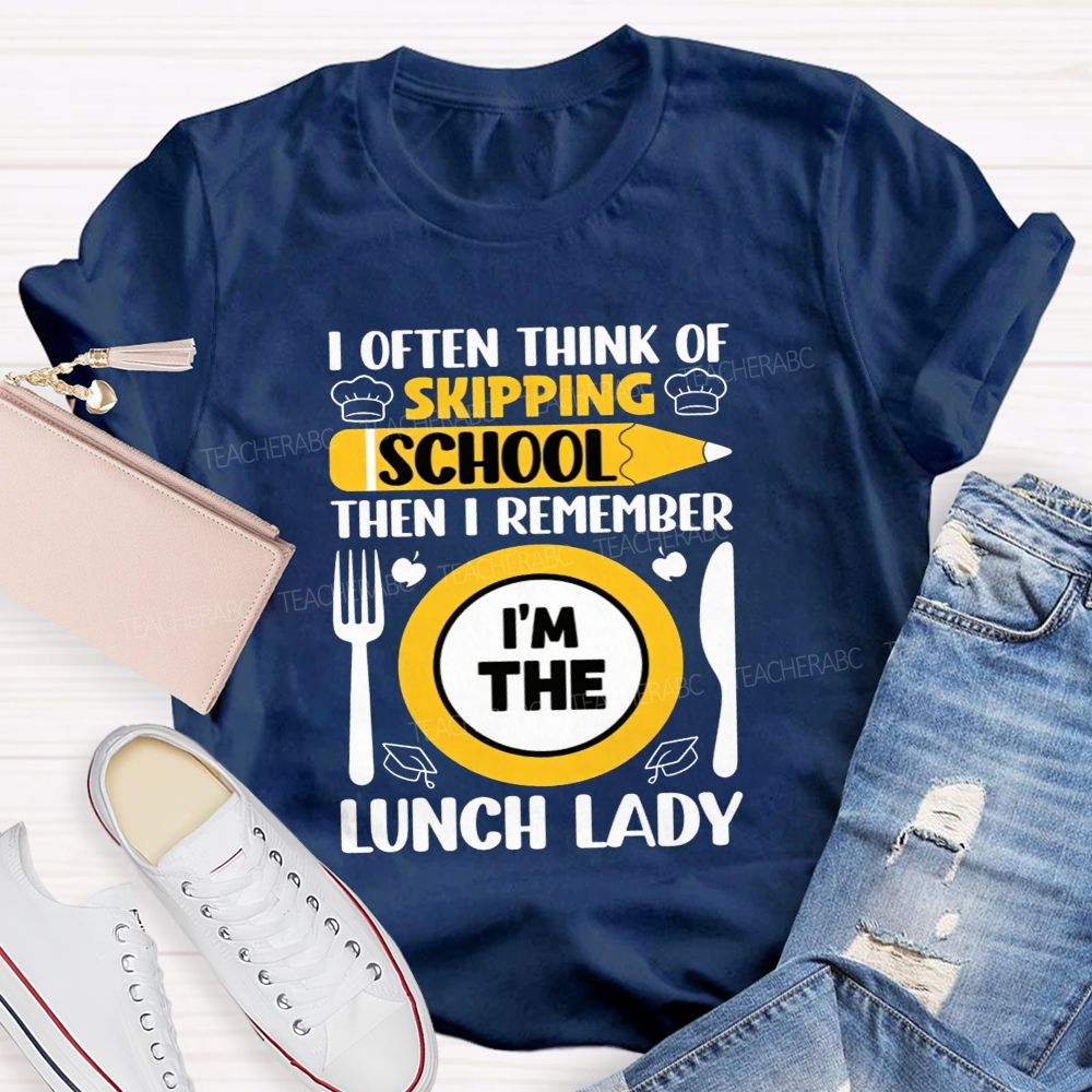 I Often Think Of Skipping School Then I Remember I'M The Lunch Lady T-shirt