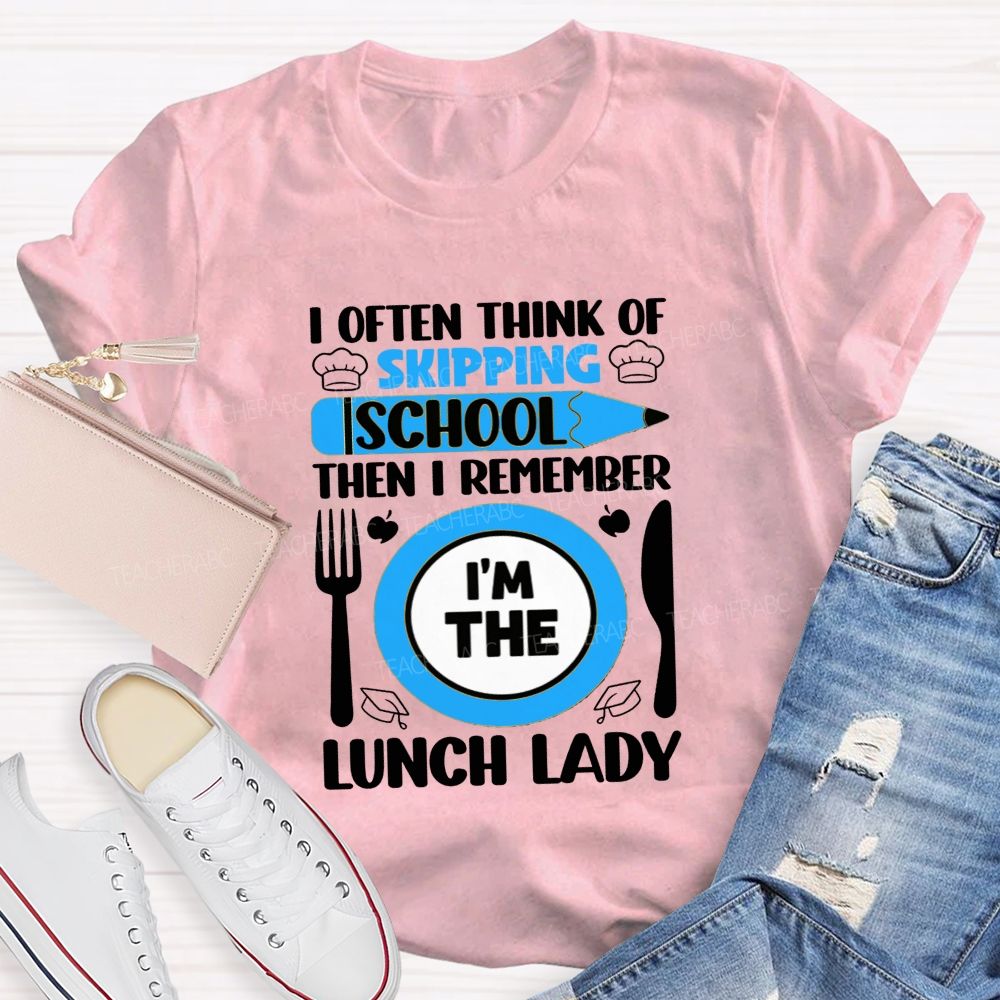 I Often Think Of Skipping School Then I Remember I'M The Lunch Lady T-shirt