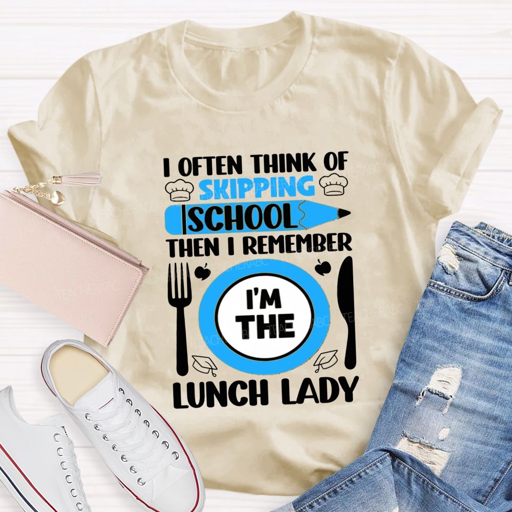 I Often Think Of Skipping School Then I Remember I'M The Lunch Lady T-shirt