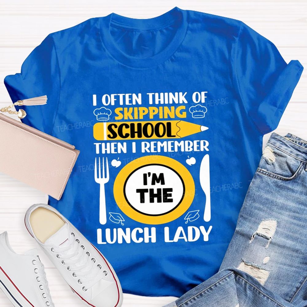 I Often Think Of Skipping School Then I Remember I'M The Lunch Lady T-shirt