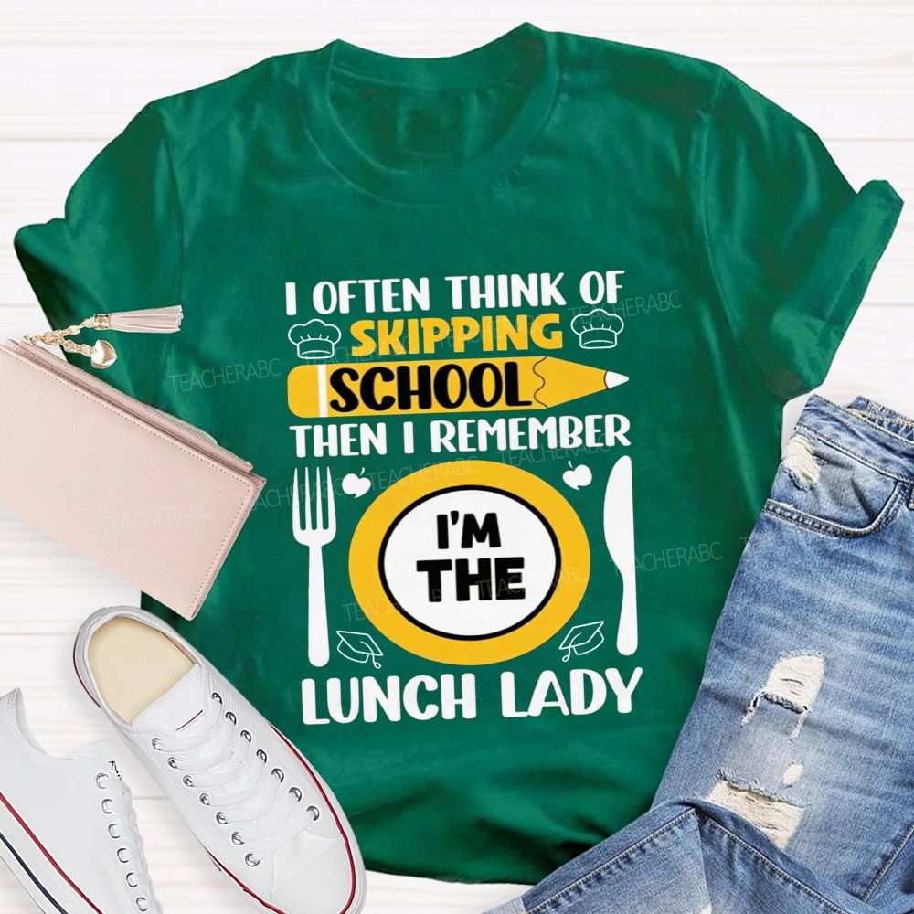 I Often Think Of Skipping School Then I Remember I'M The Lunch Lady T-shirt