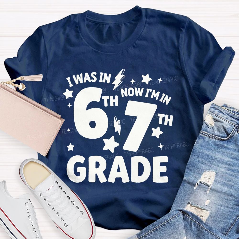 Personalized Grade I Was In 6th Now I'M In 7th Grade Teacher T-shirt