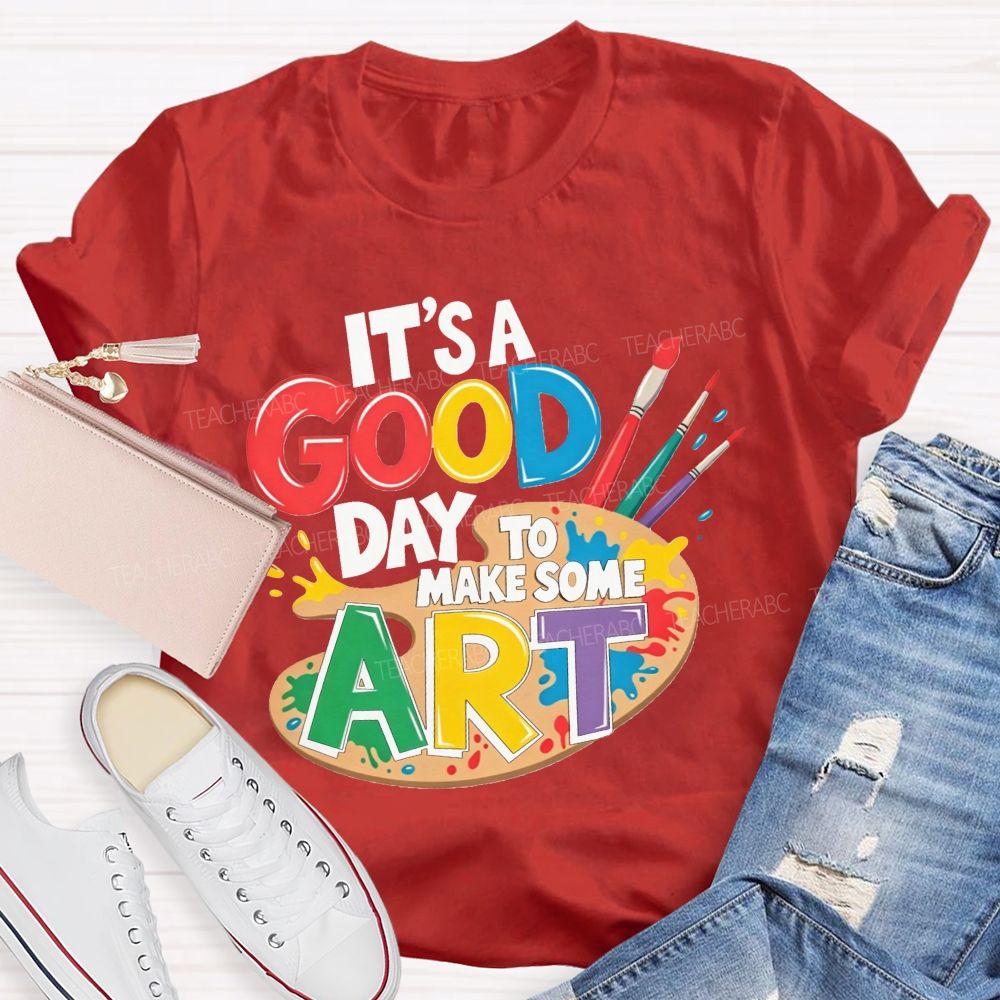 It'S A Good Day To Make Some Art Teacher T-shirt