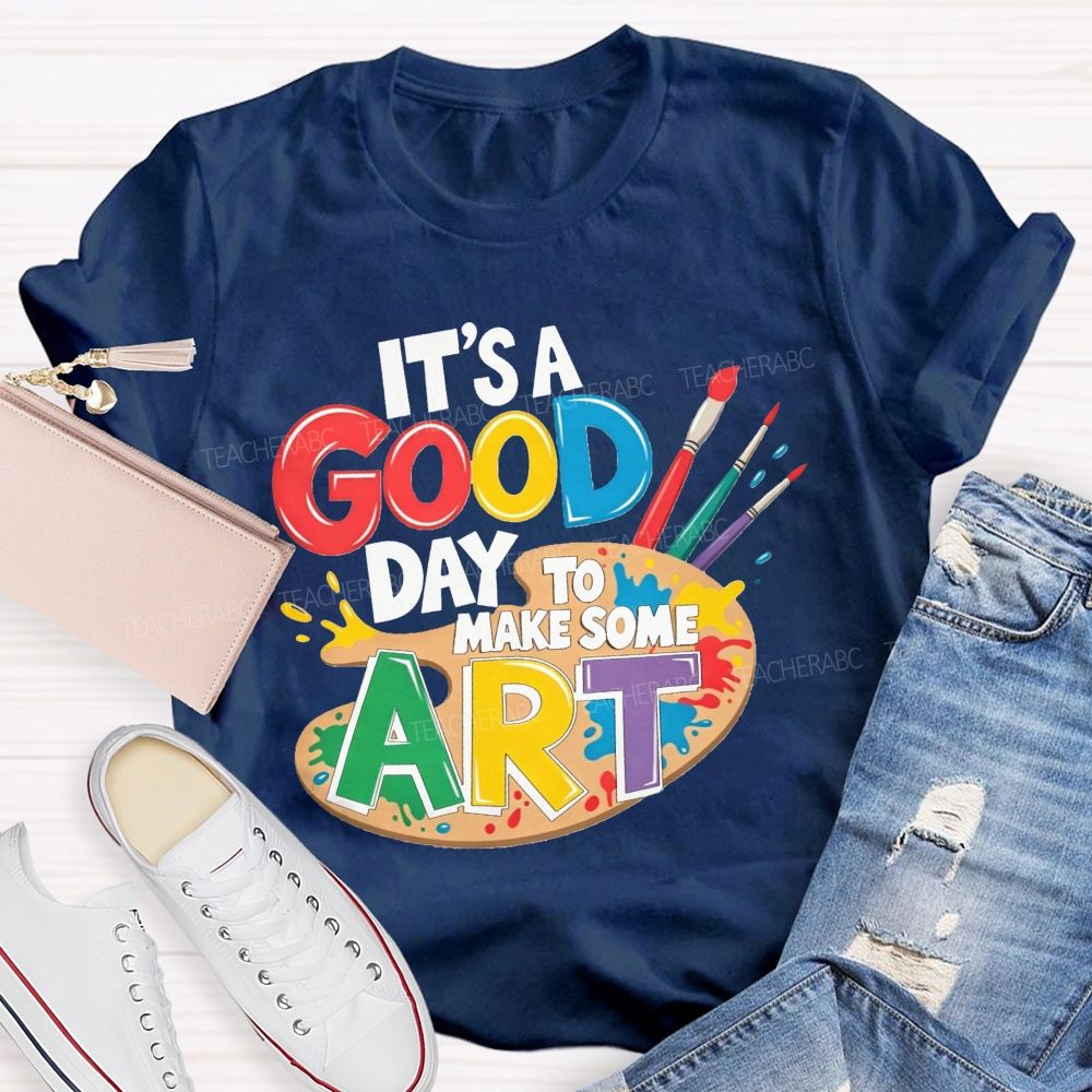 It'S A Good Day To Make Some Art Teacher T-shirt