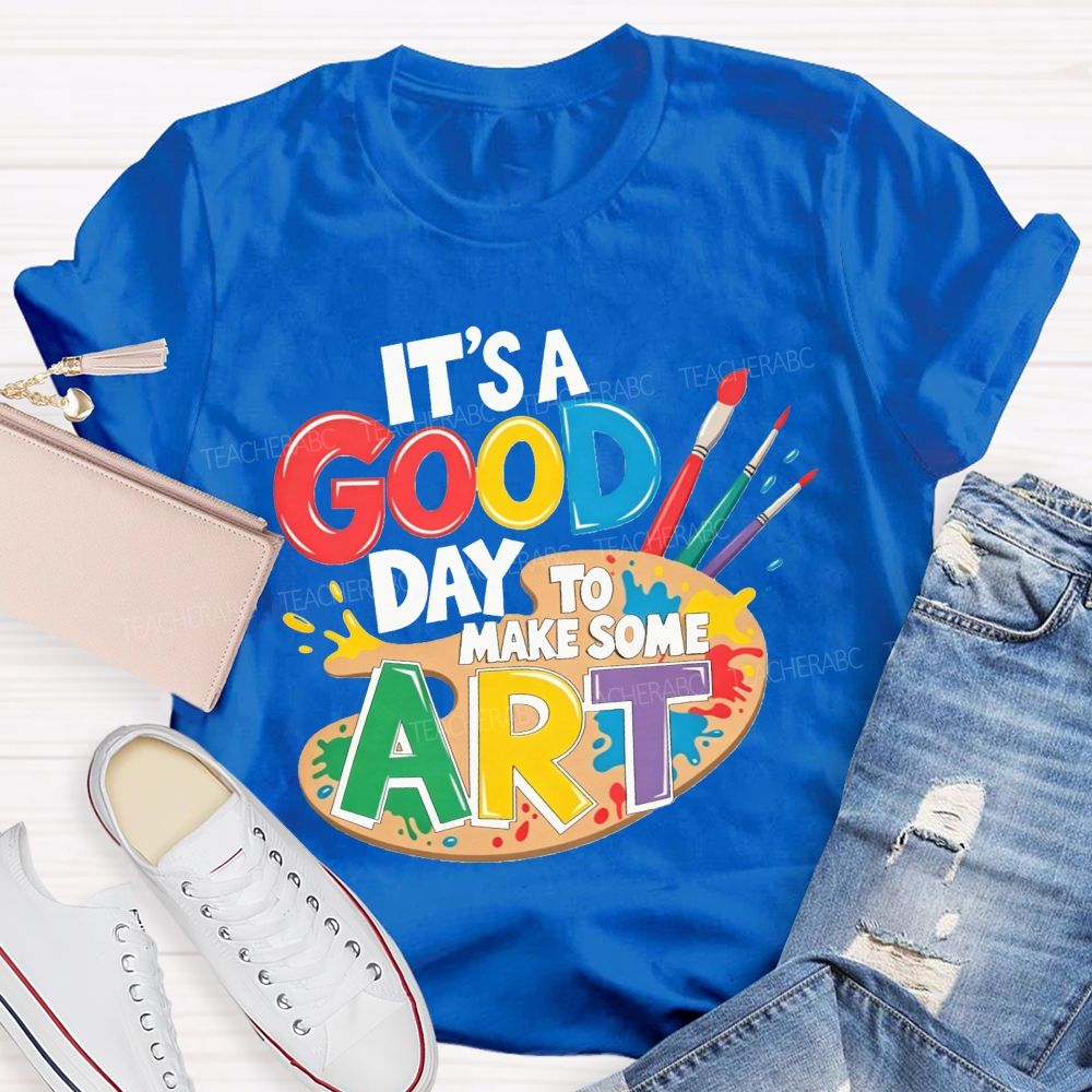 It'S A Good Day To Make Some Art Teacher T-shirt