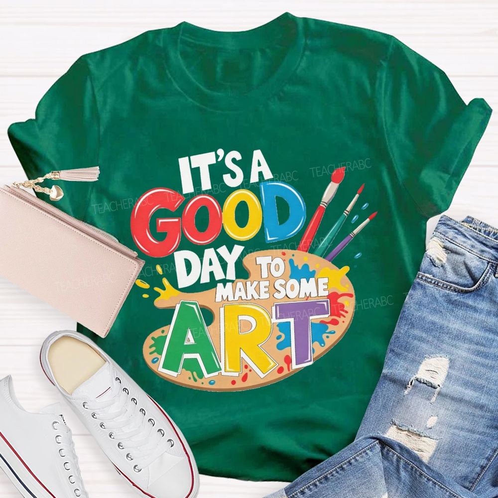 It'S A Good Day To Make Some Art Teacher T-shirt