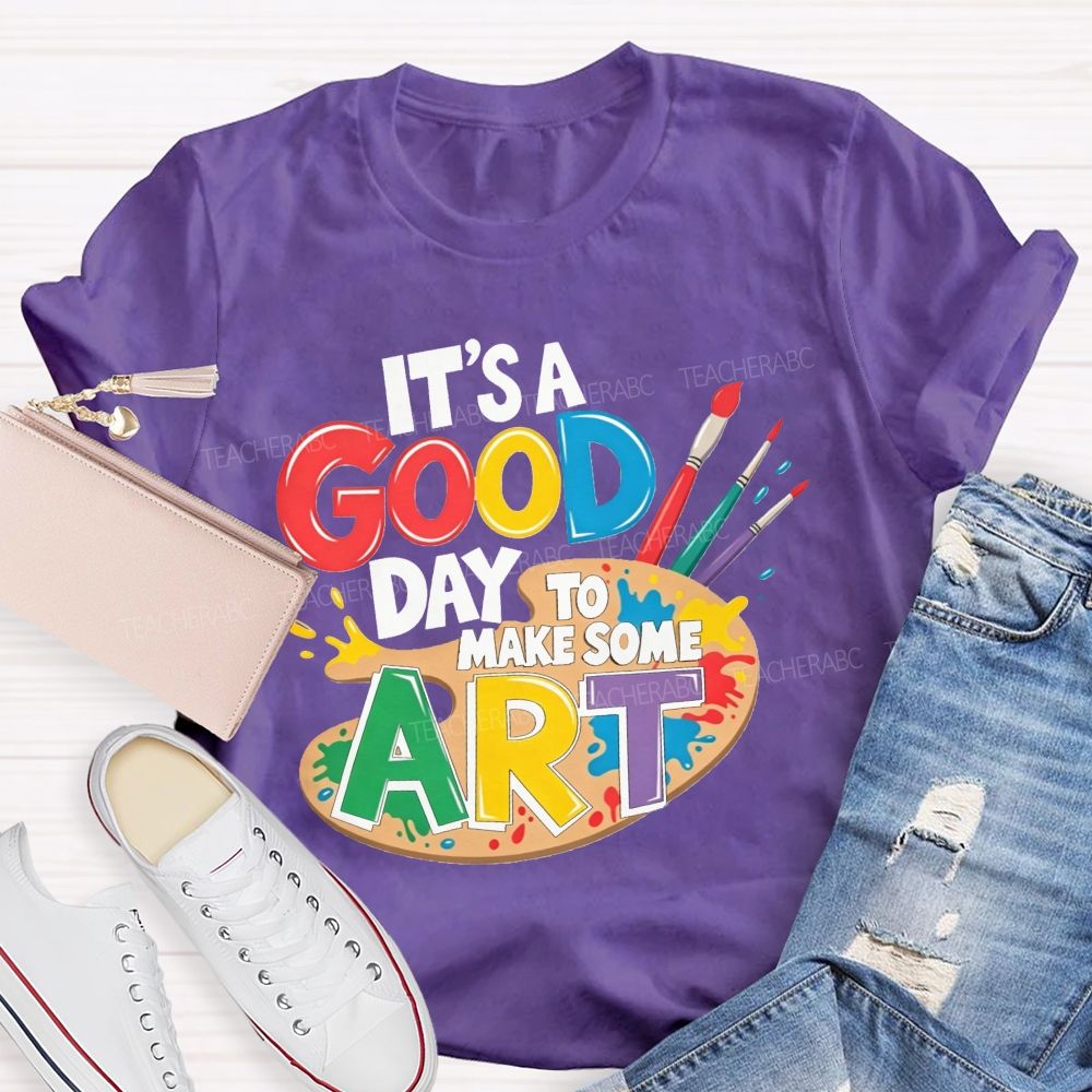 It'S A Good Day To Make Some Art Teacher T-shirt