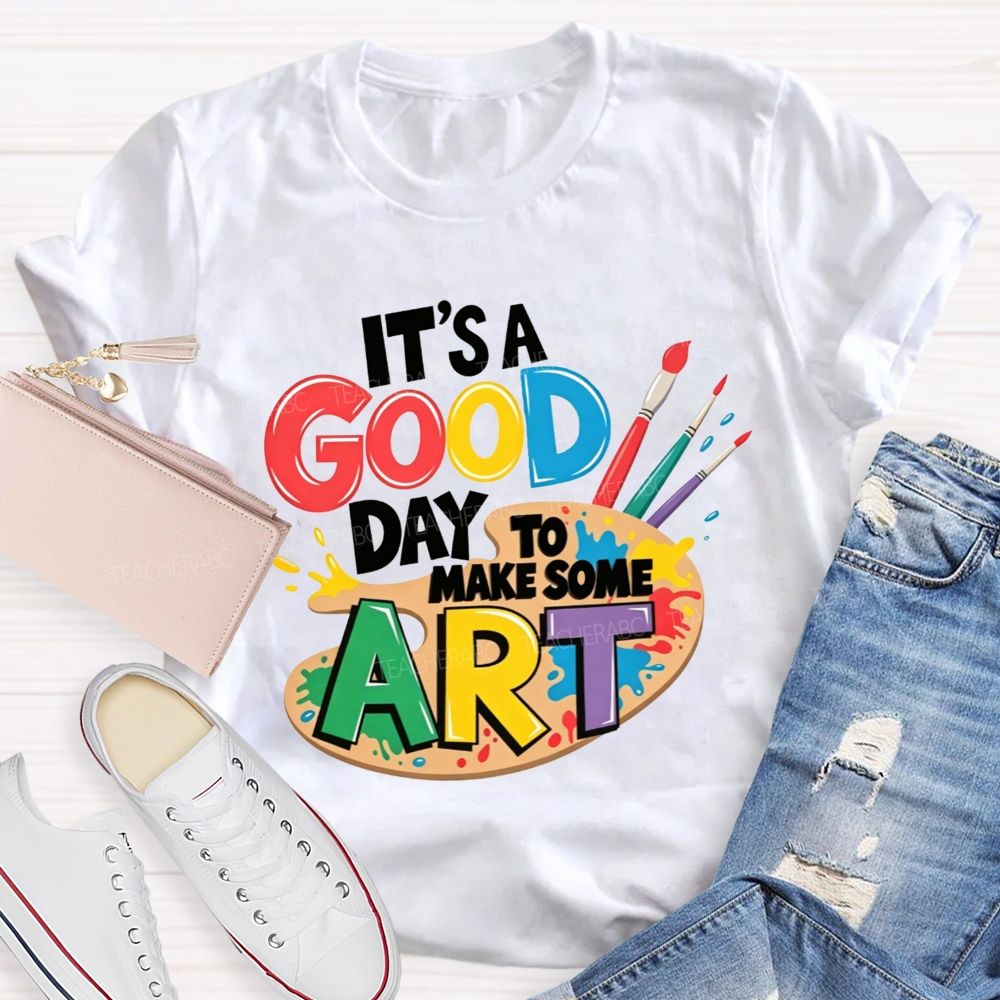 It'S A Good Day To Make Some Art Teacher T-shirt