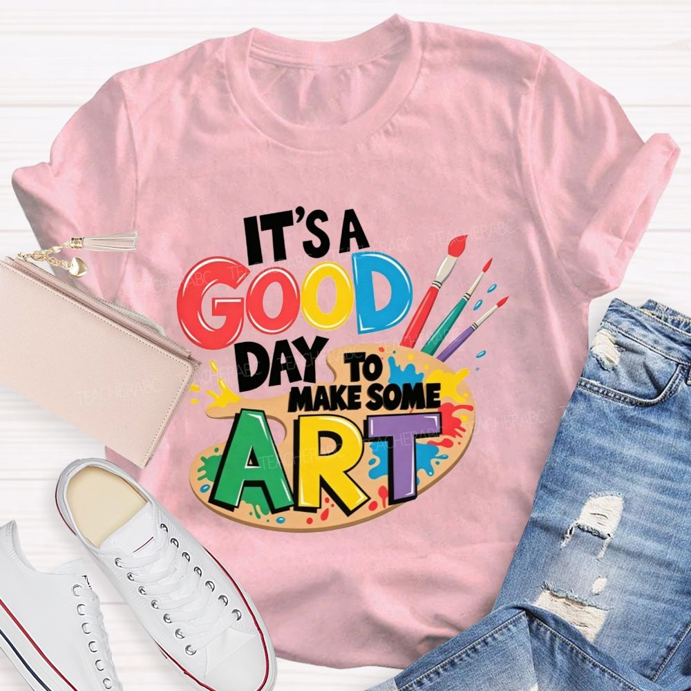 It'S A Good Day To Make Some Art Teacher T-shirt