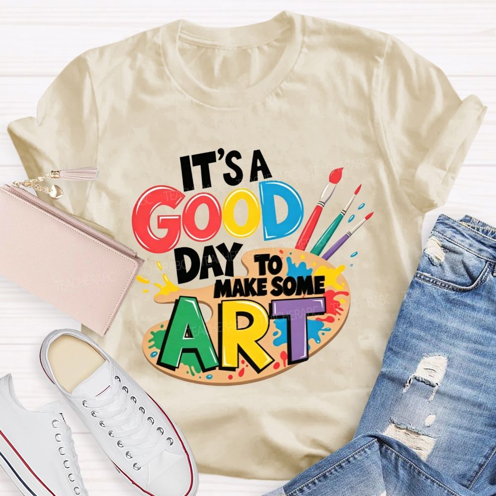It'S A Good Day To Make Some Art Teacher T-shirt